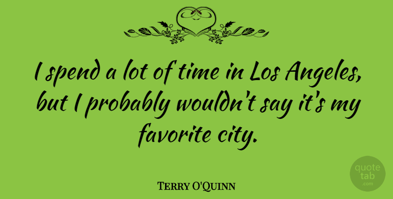 Terry O'Quinn Quote About Cities, Los Angeles, My Favorite: I Spend A Lot Of...