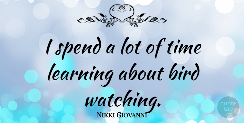 Nikki Giovanni Quote About Bird, Bird Watching: I Spend A Lot Of...