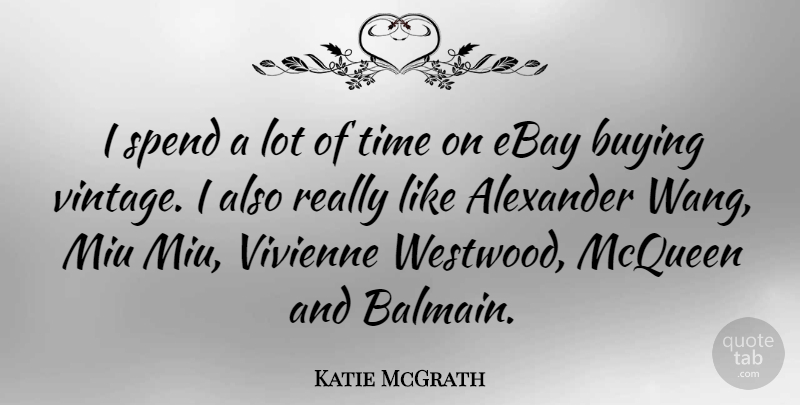 Katie McGrath Quote About Alexander, Buying, Ebay, Mcqueen, Time: I Spend A Lot Of...