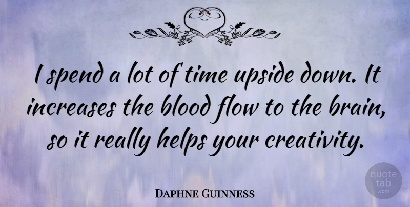 Daphne Guinness Quote About Creativity, Blood, Brain: I Spend A Lot Of...