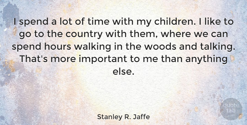 Stanley R. Jaffe Quote About Country, Hours, Spend, Time: I Spend A Lot Of...