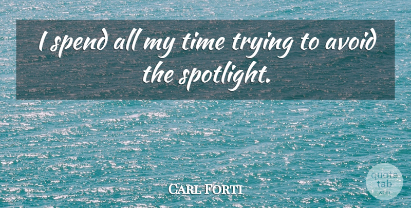 Carl Forti Quote About Avoid, Time, Trying: I Spend All My Time...