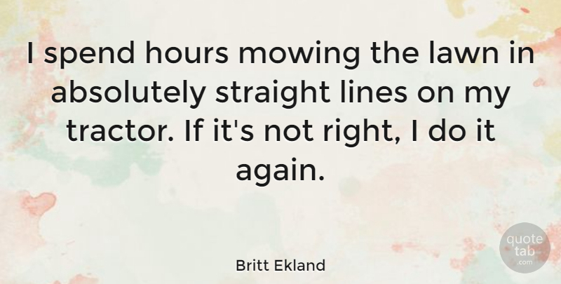 Britt Ekland Quote About Lines, Mowing, Hours: I Spend Hours Mowing The...