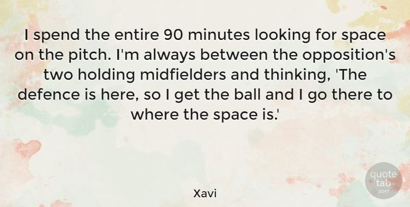 Xavi Quote About Ball, Defence, Entire, Holding, Minutes: I Spend The Entire 90...
