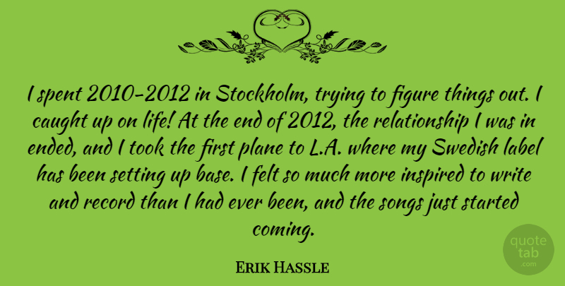 Erik Hassle Quote About Caught, Felt, Figure, Label, Life: I Spent 2010 2012 In...