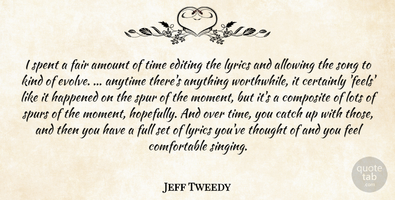 Jeff Tweedy Quote About Song, Writing, Editing: I Spent A Fair Amount...