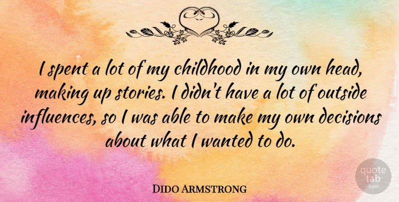 Dido Armstrong Quote About Childhood, Decision, Able: I Spent A Lot Of...