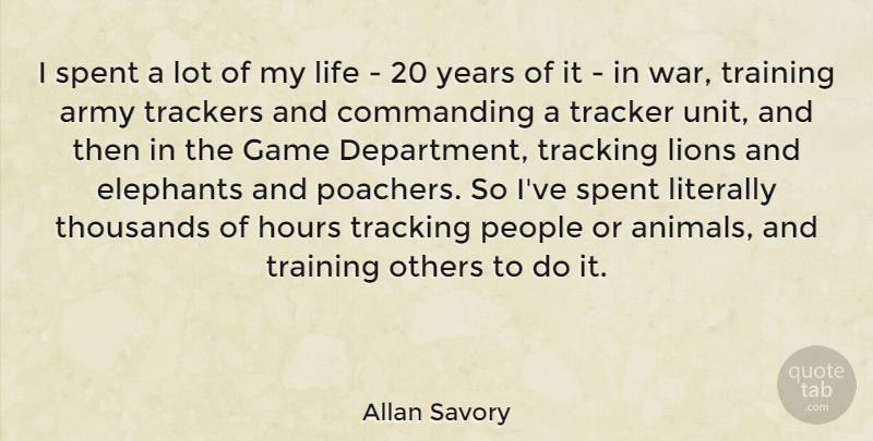 Allan Savory Quote About Army, Commanding, Elephants, Game, Hours: I Spent A Lot Of...
