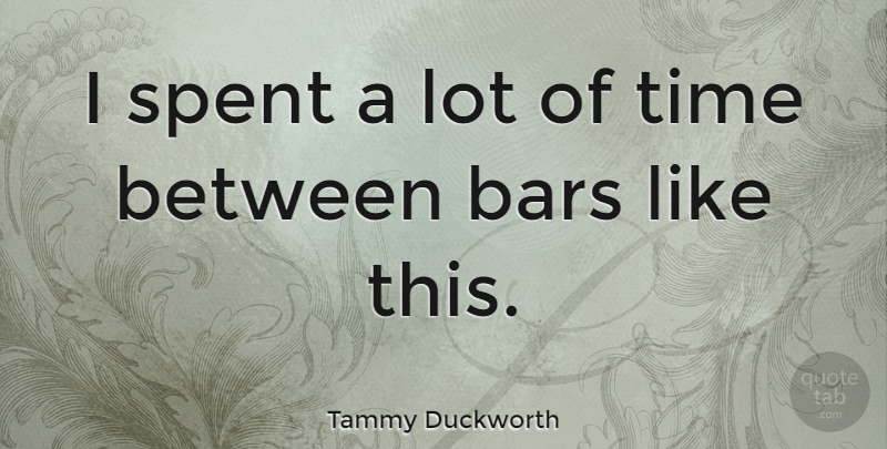 Tammy Duckworth Quote About Bars, Spent, Time: I Spent A Lot Of...