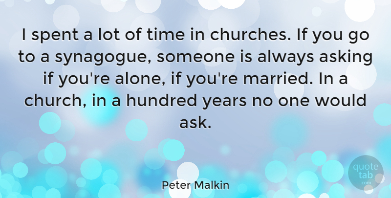 Peter Malkin Quote About Asking, Hundred, Spent, Time: I Spent A Lot Of...