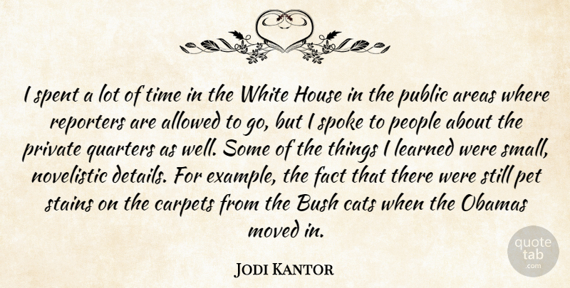 Jodi Kantor Quote About Allowed, Areas, Bush, Cats, Fact: I Spent A Lot Of...