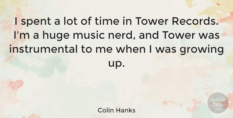Colin Hanks Quote About Growing Up, Nerd, Records: I Spent A Lot Of...