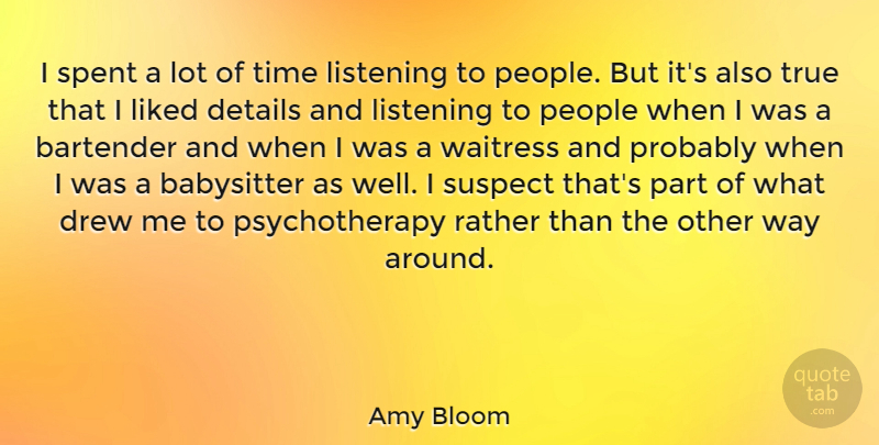 Amy Bloom Quote About Babysitter, Bartender, Drew, Liked, People: I Spent A Lot Of...