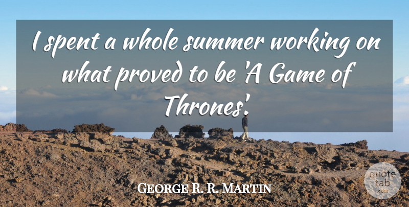 George R. R. Martin Quote About Spent: I Spent A Whole Summer...
