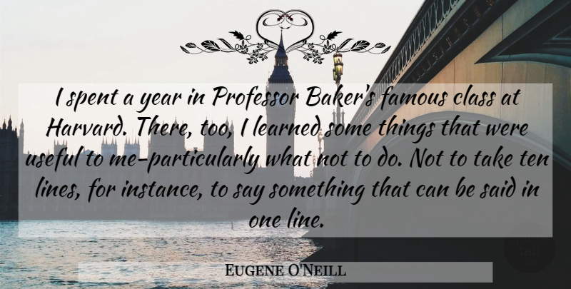 Eugene O'Neill Quote About Years, Class, Lines: I Spent A Year In...
