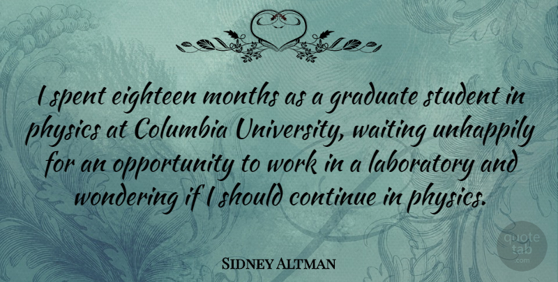 Sidney Altman Quote About Opportunity, Waiting, Months: I Spent Eighteen Months As...