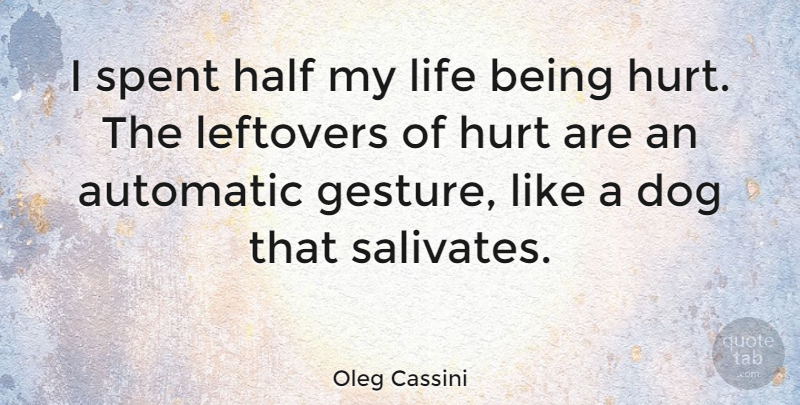 Oleg Cassini Quote About Dog, Hurt, Half: I Spent Half My Life...