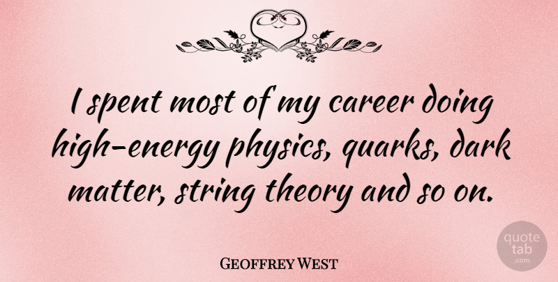 Geoffrey West Quote About Spent, String, Theory: I Spent Most Of My...