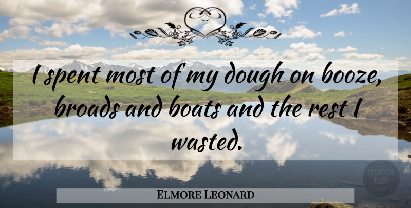 Elmore Leonard Quote About Boat, Booze, Broads: I Spent Most Of My...