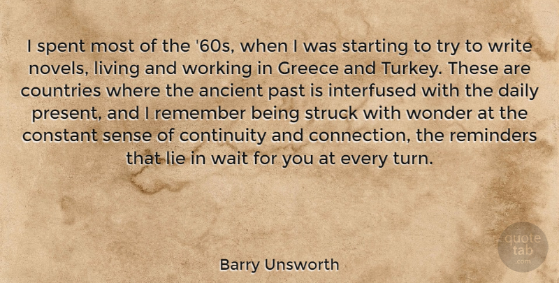 Barry Unsworth Quote About Ancient, Constant, Continuity, Countries, Greece: I Spent Most Of The...