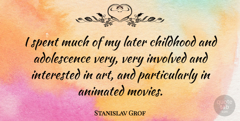 Stanislav Grof Quote About Art, Childhood, Animated: I Spent Much Of My...