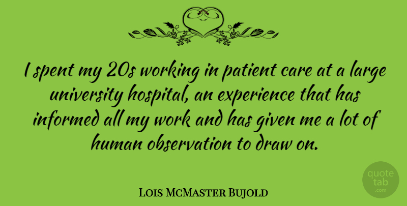 Lois McMaster Bujold Quote About Care, Patient, Given: I Spent My 20s Working...