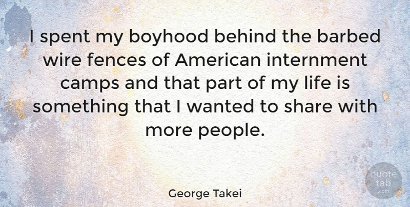 George Takei Quote About People, Wire, Boyhood: I Spent My Boyhood Behind...