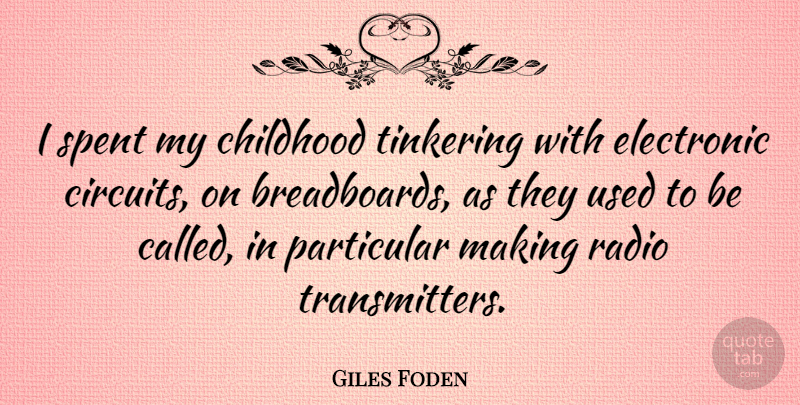 Giles Foden Quote About Childhood, Electronic, Particular, Radio, Spent: I Spent My Childhood Tinkering...