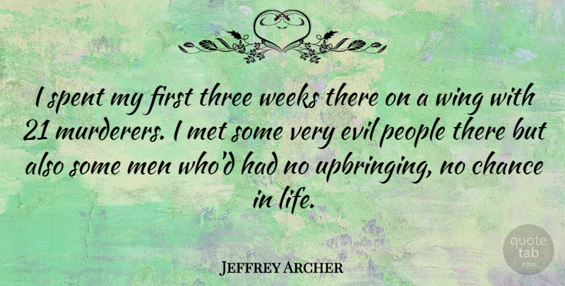 Jeffrey Archer Quote About Chance, Evil, Life, Men, Met: I Spent My First Three...