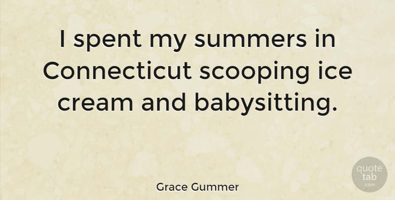 Grace Gummer Quote About Summer, Ice, Babysitting: I Spent My Summers In...