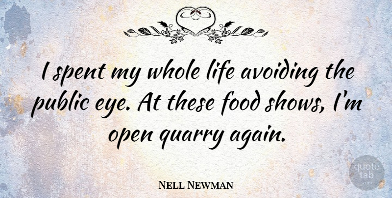 Nell Newman Quote About Avoiding, Food, Life, Open, Public: I Spent My Whole Life...