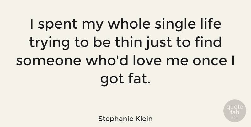 Stephanie Klein Quote About Single Life, Trying, Fats: I Spent My Whole Single...