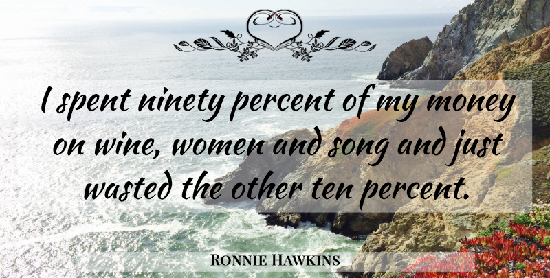 Ronnie Hawkins Quote About American Musician, Money, Ninety, Percent, Song: I Spent Ninety Percent Of...