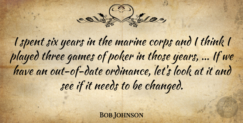 Bob Johnson Quote About Corps, Games, Marine, Needs, Played: I Spent Six Years In...