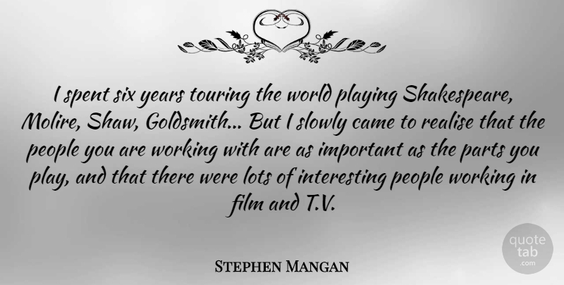 Stephen Mangan Quote About Lots, People, Playing, Realise, Slowly: I Spent Six Years Touring...