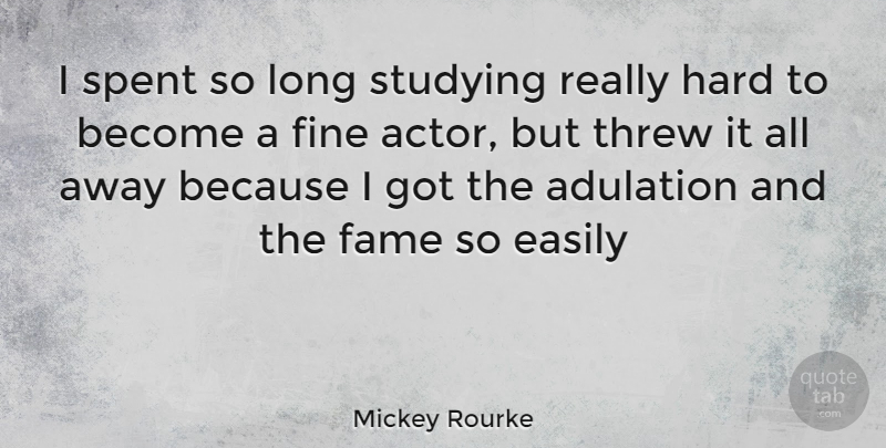 Mickey Rourke Quote About Long, Actors, Study: I Spent So Long Studying...