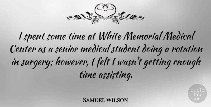 Samuel Wilson Quote About Senior, White, Memorial: I Spent Some Time At...