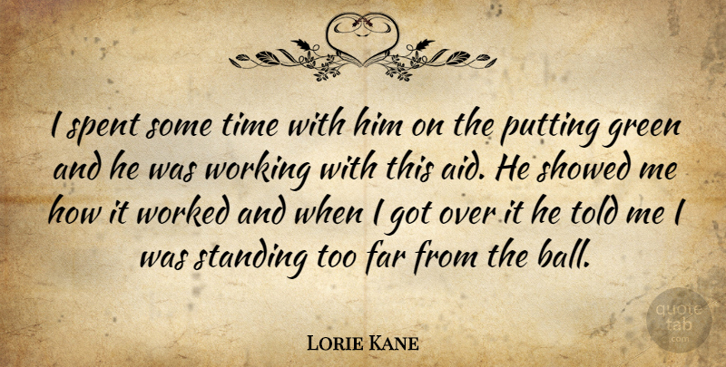 Lorie Kane Quote About Far, Green, Putting, Spent, Standing: I Spent Some Time With...