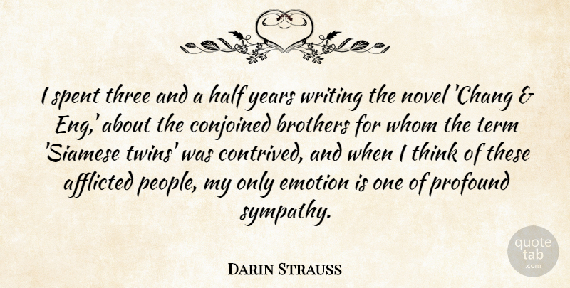 Darin Strauss Quote About Afflicted, Brothers, Half, Novel, Profound: I Spent Three And A...