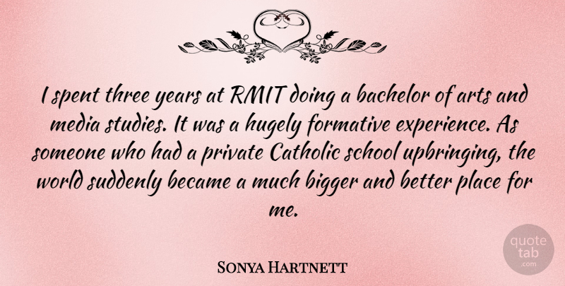 Sonya Hartnett Quote About Arts, Bachelor, Became, Bigger, Catholic: I Spent Three Years At...