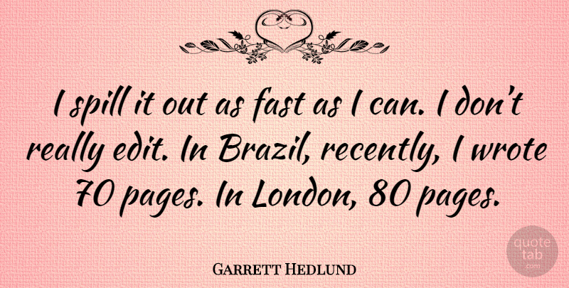 Garrett Hedlund Quote About Pages, London, Brazil: I Spill It Out As...