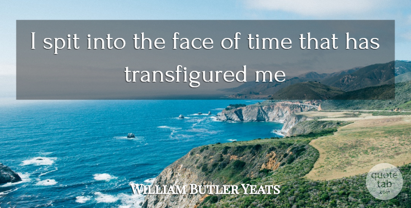 William Butler Yeats Quote About Faces, Spit: I Spit Into The Face...