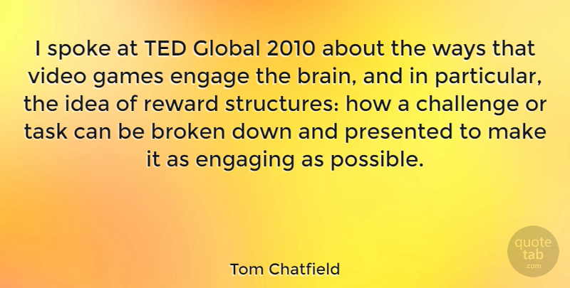 Tom Chatfield Quote About Games, Ideas, Broken: I Spoke At Ted Global...