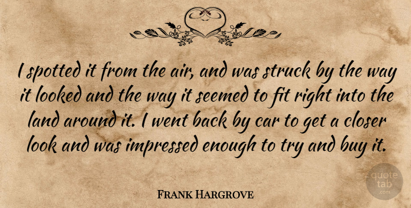 Frank Hargrove Quote About Buy, Car, Closer, Fit, Impressed: I Spotted It From The...