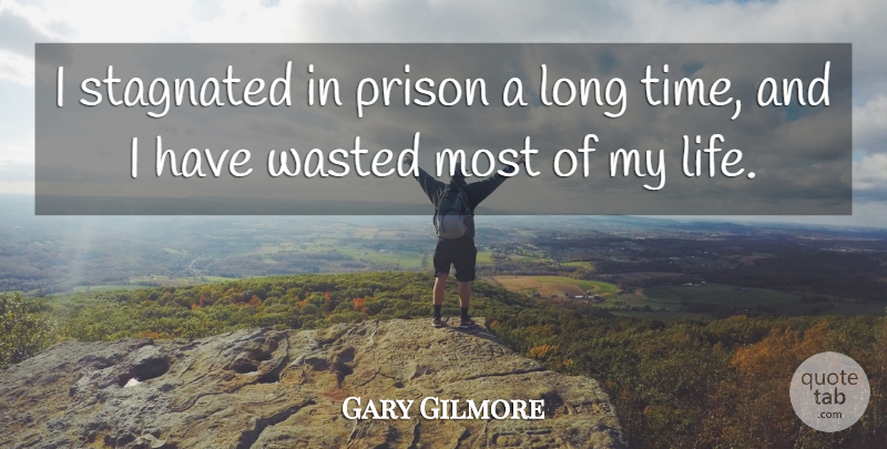 Gary Gilmore Quote About Long, Prison, Long Time: I Stagnated In Prison A...