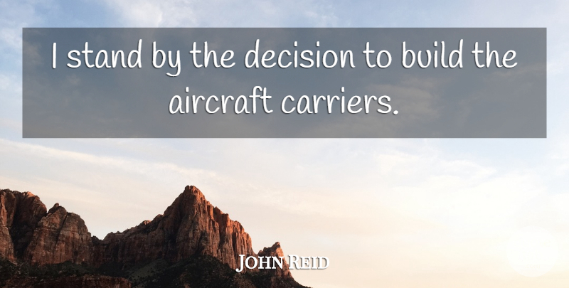 John Reid Quote About Aircraft, Build, Decision, Stand: I Stand By The Decision...