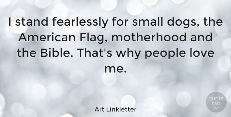 Art Linkletter Quote About Mom, Dog, Motherhood: I Stand Fearlessly For Small...