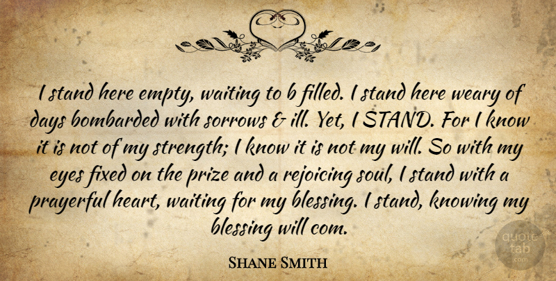 Shane Smith Quote About Motivational, Heart, Eye: I Stand Here Empty Waiting...
