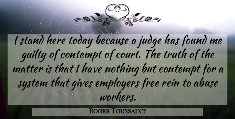 Roger Toussaint Quote About Abuse, Contempt, Employers, Found, Free: I Stand Here Today Because...