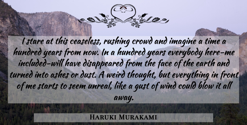 Haruki Murakami Quote About Blow, Dust, Years: I Stare At This Ceaseless...